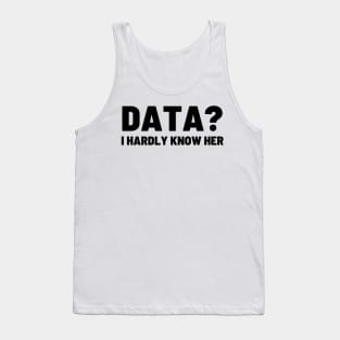 Data? I hardly know her Tank Top